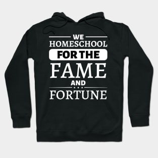 We Homeschool for the Fame and Fortune Hoodie